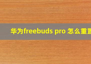 华为freebuds pro 怎么重置